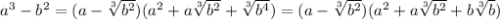 a^3-b^2=(a-\sqrt[3]{b^2})(a^2+ a\sqrt[3]{b^2}+\sqrt[3]{b^4})=(a-\sqrt[3]{b^2})(a^2+ a\sqrt[3]{b^2}+b\sqrt[3]{b})