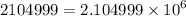 2104999 = 2.104999 \times {10}^{6}