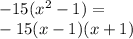 - 15(x {}^{2} - 1) = \\ - 15(x - 1)(x + 1)