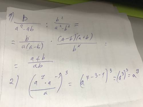 Выражения: 1) b/a^2 - ab : b^2/a^2 - b^2 2) (a^7a^-3/a)^3 (вся скобка возводится в третью степень)