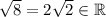 \sqrt{8} =2\sqrt2\in\mathbb{R}