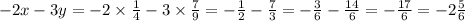 - 2x - 3y = - 2 \times \frac{1}{4} - 3 \times \frac{7}{9} = - \frac{1}{2} - \frac{7}{3} = - \frac{3}{6} - \frac{14}{6} = - \frac{17}{6} = - 2\frac{5}{6}