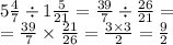 5 \frac{4}{7} \div 1 \frac{5}{21} = \frac{39}{7} \div \frac{26}{21} = \\ = \frac{39}{7} \times \frac{21}{26} = \frac{3 \times 3}{2} = \frac{9}{2}