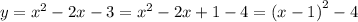 y = {x}^{2} - 2x - 3 = {x}^{2} - 2x + 1 - 4 = {(x - 1)}^{2} - 4