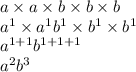 a \times a \times b \times b \times b \\ a {}^{1} \times a {}^{1} b {}^{1} \times b {}^{1} \times b {}^{1} \\ a {}^{1 + 1} b {}^{1 + 1 + 1} \\ a {}^{2} b {}^{3}