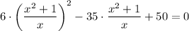 6\cdot \left(\dfrac{x^2+1}{x}\right)^2-35\cdot \dfrac{x^2+1}{x}+50=0