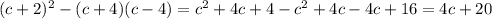 (c + 2)^{2} - (c + 4)(c - 4) = {c }^{2} + 4c + 4 - {c}^{2} + 4c - 4c + 16 = 4c + 20