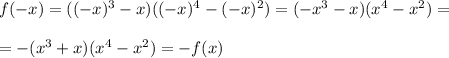 f(-x)=((-x)^3-x)((-x)^4-(-x)^2)=(-x^3-x)(x^4-x^2)=\\ \\ =-(x^3+x)(x^4-x^2)=-f(x)