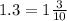 1.3 = 1 \frac{3}{10}