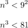 \displaystyle n^{3} < 9^{2} \\ \\ n^{3} < 81