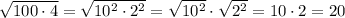 \sqrt{100\cdot 4}=\sqrt{10^2\cdot 2^2}=\sqrt{10^2}\cdot \sqrt{2^2}=10\cdot 2=20