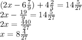 (2x - 6 \frac{7}{9} ) + 4 \frac{2}{3} = 14 \frac{5}{27} \\ 2x - \frac{19}{9} = 14 \frac{5}{27} \\ 2x = \frac{440}{27} \\ x= 8 \frac{4}{27}