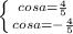 \left \{ {{cos a = \frac{4}{5}} \atop {cos a = - \frac{4}{5} }} \right.