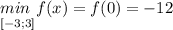 min \ f(x) = f(0) = -12 \\ ^{[-3; 3]}