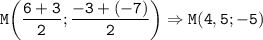 \displaystyle\tt M\bigg(\frac{6+3}{2};\frac{-3+(-7)}{2}\bigg)\Rightarrow M(4,5;-5)