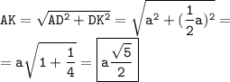 \tt \displaystyle AK=\sqrt{AD^2 +DK^2 } =\sqrt{a^2 +(\frac12 a)^2 } =\\=a\sqrt{1+\frac14 } =\boxed{\tt a\frac{\sqrt5 }2 }