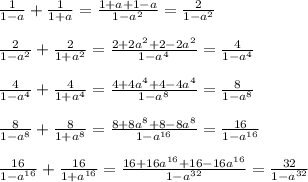 \frac{1}{1-a} +\frac{1}{1+a}=\frac{1+a+1-a}{1-a^{2} }=\frac{2}{1-a^{2} } \\\\\frac{2}{1-a^{2}}+\frac{2}{1+a^{2} }=\frac{2+2a^{2}+2-2a^{2}}{1-a^{4} }=\frac{4}{1-a^{4} }\\\\\frac{4}{1-a^{4} }+\frac{4}{1+a^{4}}=\frac{4+4a^{4}+4-4a^{4}}{1-a^{8}}=\frac{8}{1-a^{8}}\\\\\frac{8}{1-a^{8}}+\frac{8}{1+a^{8} }=\frac{8+8a^{8}+8-8a^{8}}{1-a^{16}}=\frac{16}{1-a^{16}}\\\\\frac{16}{1-a^{16}}+\frac{16}{1+a^{16} }=\frac{16+16a^{16}+16-16a^{16}}{1-a^{32} }=\frac{32}{1-a^{32} }