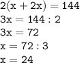 \tt 2(x+2x)=144\\3x = 144:2\\3x=72\\x=72:3\\x=24