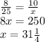 \frac{8}{25} = \frac{10}{x} \\ 8x = 250 \\ x = 31 \frac{1}{4}