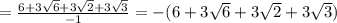 =\frac{6+3\sqrt{6}+3\sqrt{2}+3\sqrt{3}}{-1}= -({6+3\sqrt{6}+3\sqrt{2}+3\sqrt{3})