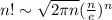 n!\sim\sqrt{2\pi n}(\frac{n}{e})^n