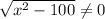 \sqrt{x^2-100} \neq 0