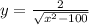 y=\frac{2}{\sqrt{x^2-100}}