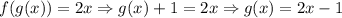 f(g(x))=2x\Rightarrow g(x)+1=2x\Rightarrow g(x)=2x-1