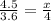 \frac{4.5}{3.6} = \frac{x}{4}