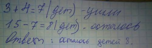 На катке было 15 детей через час обедать ушли 4 мальчика 3 девачки сколько детей осталось на катке