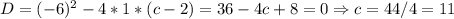 D = (-6)^2 - 4 * 1 * (c - 2) = 36 - 4c + 8 = 0 \Rightarrow c = 44/4 = 11