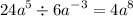 {24a}^{5} \div {6a}^{ - 3} = {4a}^{8}