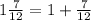 1 \frac{7}{12} = 1 + \frac{7}{12}