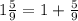 1 \frac{5}{9} = 1 + \frac{5}{9}