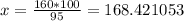 x = \frac{160*100}{95} = 168.421053