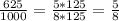 \frac{625}{1000}=\frac{5*125}{8*125} =\frac{5}{8}