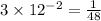 3 \times 12 ^{ - 2} = \frac{1}{48}