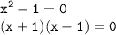 \displaystyle \tt {x}^{2} - 1 = 0 \\ \displaystyle \tt (x + 1)(x - 1) = 0