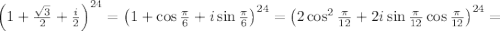 \left(1+\frac{\sqrt{3}}{2}+\frac{i}{2}\right)^{24}=\left(1+\cos\frac{\pi}{6}+i\sin\frac{\pi}{6}\right)^{24}=\left(2\cos^2\frac{\pi}{12}+2i\sin\frac{\pi}{12}\cos\frac{\pi}{12}\right)^{24}=