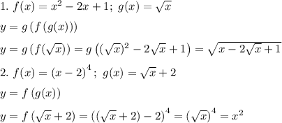 1.~f(x)=x^2-2x+1;~g(x)=\sqrt{x}\medskip\\y=g\left(f\left(g(x)\right)\right)\medskip\\y=g\left(f(\sqrt{x})\right)=g\left((\sqrt{x})^2-2\sqrt{x}+1\right)=\sqrt{x-2\sqrt{x}+1}\medskip\\2.~f(x)=\left(x-2\right)^4;~g(x)=\sqrt{x}+2\medskip\\y=f\left(g(x)\right)\medskip\\y=f\left(\sqrt{x}+2\right)=\left((\sqrt{x}+2)-2\right)^4=\left(\sqrt{x}\right)^4=x^2