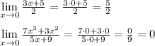 \lim\limits _{x \to 0}\frac{3x+5}{2}=\frac{3\cdot 0+5}{2}=\frac{5}{2}\\\\\lim\limits _{x \to 0} \frac{7x^3+3x^2}{5x+9}=\frac{7\cdot 0+3\cdot 0}{5\cdot 0+9}=\frac{0}{9} =0