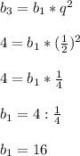 b_3=b_1*q^2\\ \\ 4=b_1*(\frac{1}{2} )^2\\ \\ 4=b_1*\frac{1}{4} \\ \\ b_1=4:\frac{1}{4} \\ \\ b_1=16