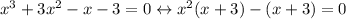 x^3 + 3x^2 - x - 3 = 0 \leftrightarrow x^2(x + 3) - (x + 3) = 0