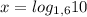 x=log_{1,6} 10