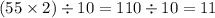 (55 \times 2) \div 10 = 110 \div 10 = 11