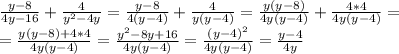 \frac{y-8}{4y-16} +\frac{4}{y^2-4y} =\frac{y-8}{4(y-4)} +\frac{4}{y(y-4)}= \frac{y(y-8)}{4y(y-4)} +\frac{4*4}{4y(y-4)}= \\ = \frac{y(y-8)+4*4}{4y(y-4)} =\frac{y^2-8y+16}{4y(y-4)}= \frac{(y-4)^2}{4y(y-4)} =\frac{y-4}{4y}