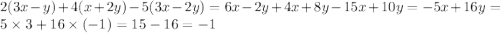 2(3x - y) + 4(x + 2y) - 5(3x - 2y) = 6x - 2y + 4x + 8y - 15x + 10y = - 5x + 16y = 5 \times 3 + 16 \times ( - 1) = 15 - 16 = - 1