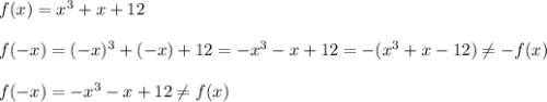 f(x)=x^3+x+12\\\\f(-x)=(-x)^3+(-x)+12=-x^3-x+12=-(x^3+x-12)\ne -f(x)\\\\f(-x)=-x^3-x+12\ne f(x)