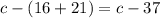 c - (16 + 21) = c - 37