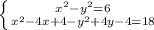 \left \{ {{x^2-y^2=6} \atop {x^2-4x+4-y^2+4y-4=18}} \right.